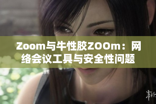 Zoom与牛性胶ZOOm：网络会议工具与安全性问题