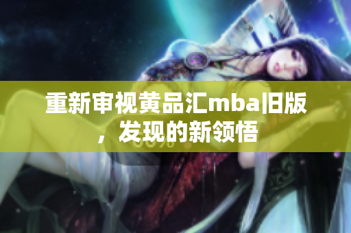 重新审视黄品汇mba旧版，发现的新领悟