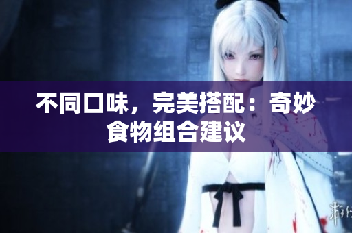 不同口味，完美搭配：奇妙食物组合建议