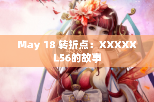 May 18 转折点：XXXXXL56的故事