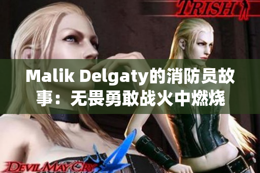 Malik Delgaty的消防员故事：无畏勇敢战火中燃烧