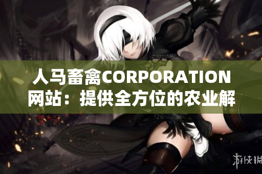 人马畜禽CORPORATION网站：提供全方位的农业解决方案