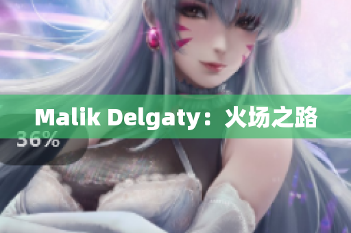 Malik Delgaty：火场之路
