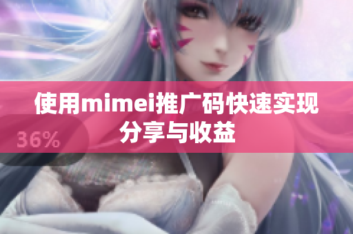 使用mimei推广码快速实现分享与收益