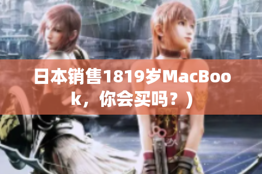 日本销售1819岁MacBook，你会买吗？)