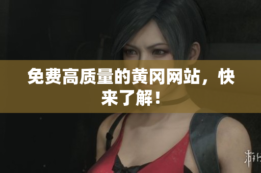 免费高质量的黄冈网站，快来了解！