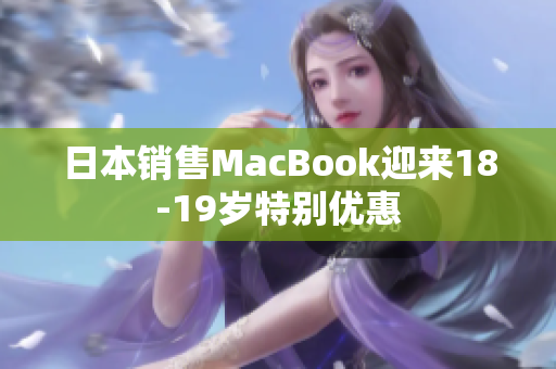 日本销售MacBook迎来18-19岁特别优惠
