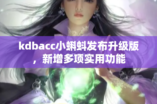 kdbacc小蝌蚪发布升级版，新增多项实用功能