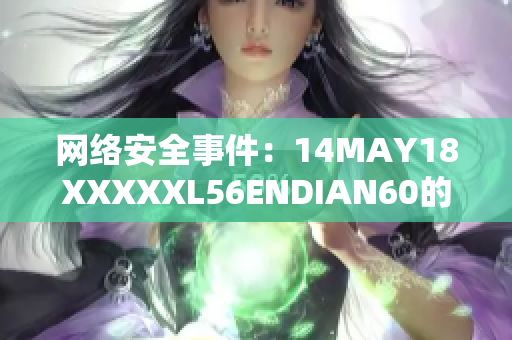 网络安全事件：14MAY18XXXXXL56ENDIAN60的真相揭秘