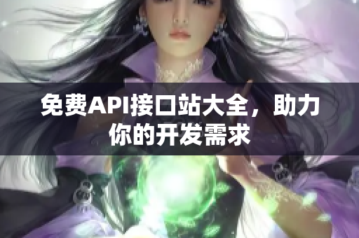 免费API接口站大全，助力你的开发需求