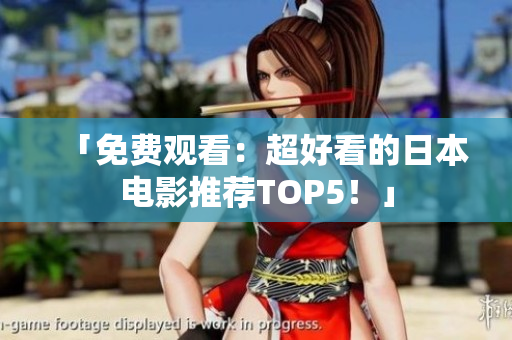 「免费观看：超好看的日本电影推荐TOP5！」