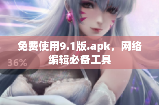 免费使用9.1版.apk，网络编辑必备工具