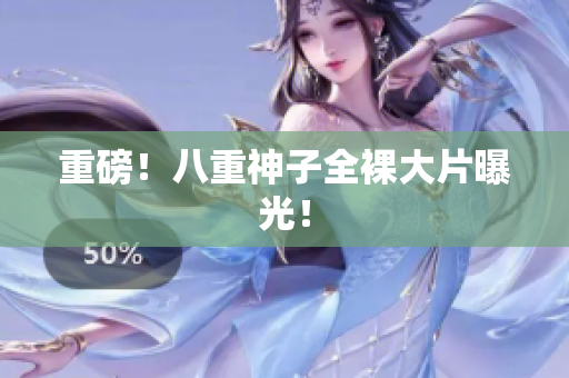 重磅！八重神子全裸大片曝光！