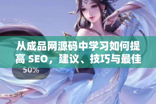 从成品网源码中学习如何提高 SEO，建议、技巧与最佳实践