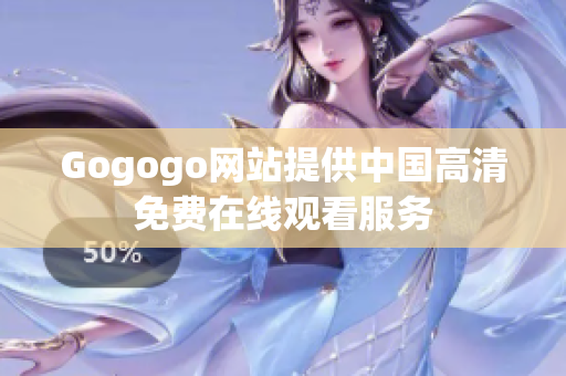Gogogo网站提供中国高清免费在线观看服务