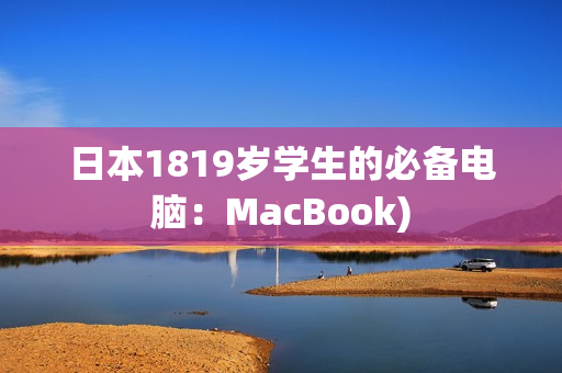 日本1819岁学生的必备电脑：MacBook)