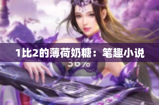 1比2的薄荷奶糖：笔趣小说