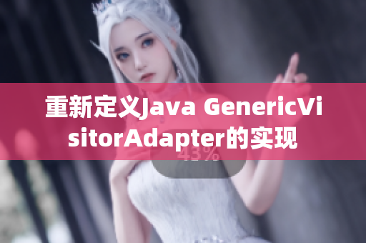 重新定义Java GenericVisitorAdapter的实现