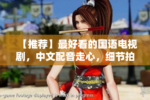 【推荐】最好看的国语电视剧，中文配音走心，细节拍摄过程震撼人心！