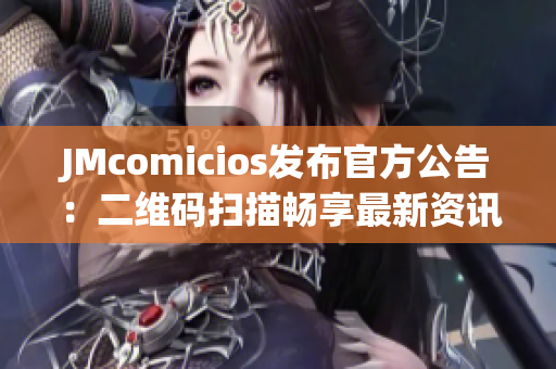 JMcomicios发布官方公告：二维码扫描畅享最新资讯