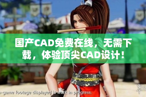 国产CAD免费在线，无需下载，体验顶尖CAD设计！