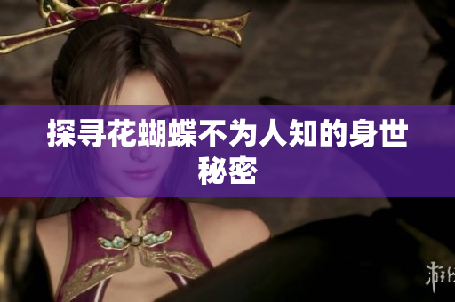 探寻花蝴蝶不为人知的身世秘密