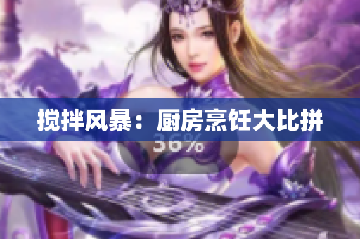 搅拌风暴：厨房烹饪大比拼