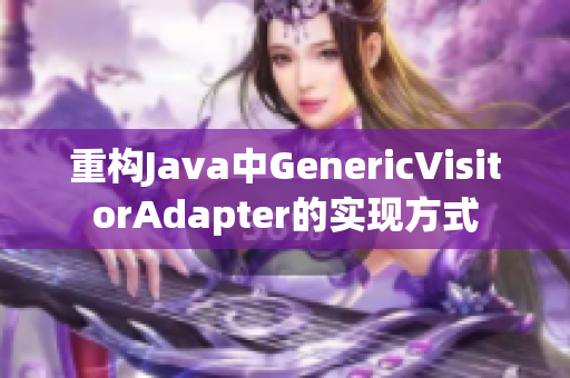 重构Java中GenericVisitorAdapter的实现方式