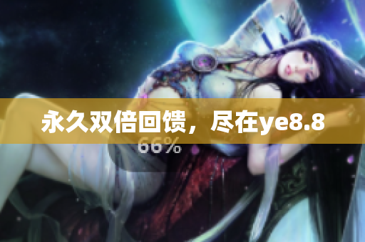 永久双倍回馈，尽在ye8.8