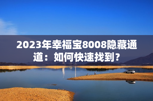 2023年幸福宝8008隐藏通道：如何快速找到？