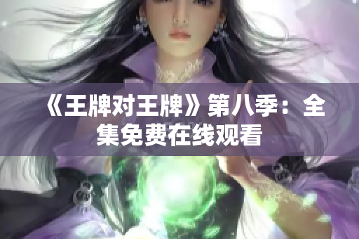 《王牌对王牌》第八季：全集免费在线观看