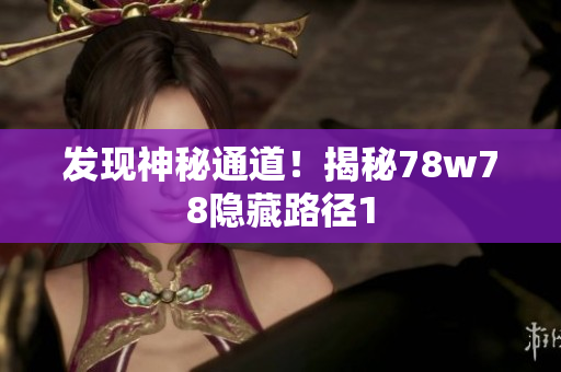 发现神秘通道！揭秘78w78隐藏路径1