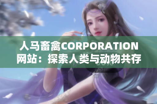人马畜禽CORPORATION网站：探索人类与动物共存之道