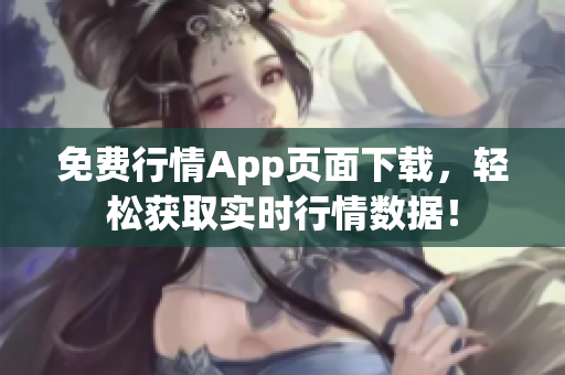 免费行情App页面下载，轻松获取实时行情数据！