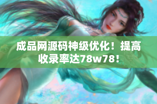 成品网源码神级优化！提高收录率达78w78！