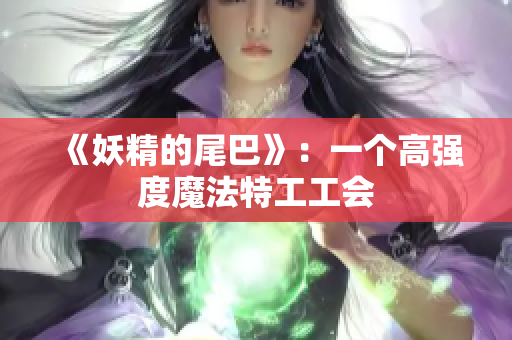 《妖精的尾巴》：一个高强度魔法特工工会