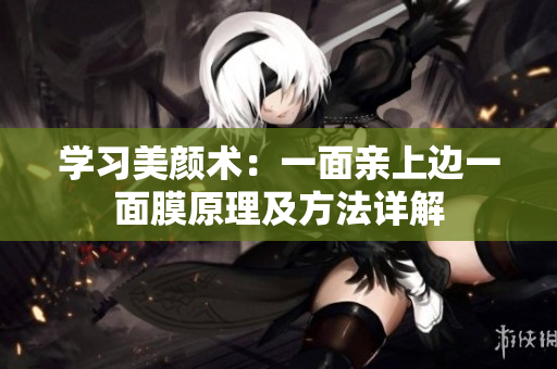 学习美颜术：一面亲上边一面膜原理及方法详解